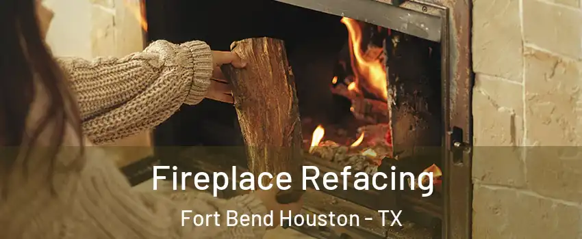 Fireplace Refacing Fort Bend Houston - TX