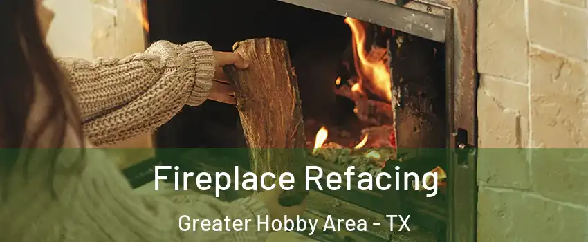 Fireplace Refacing Greater Hobby Area - TX