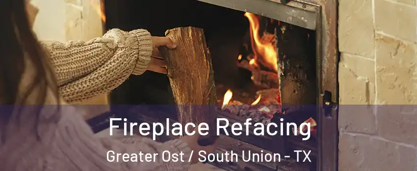 Fireplace Refacing Greater Ost / South Union - TX