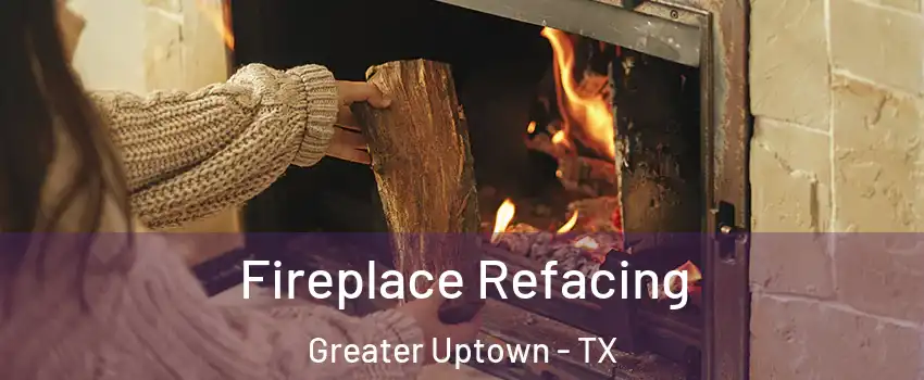 Fireplace Refacing Greater Uptown - TX