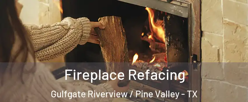 Fireplace Refacing Gulfgate Riverview / Pine Valley - TX