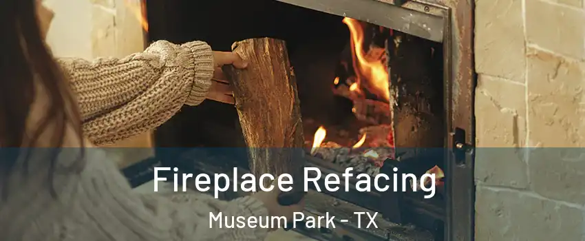 Fireplace Refacing Museum Park - TX