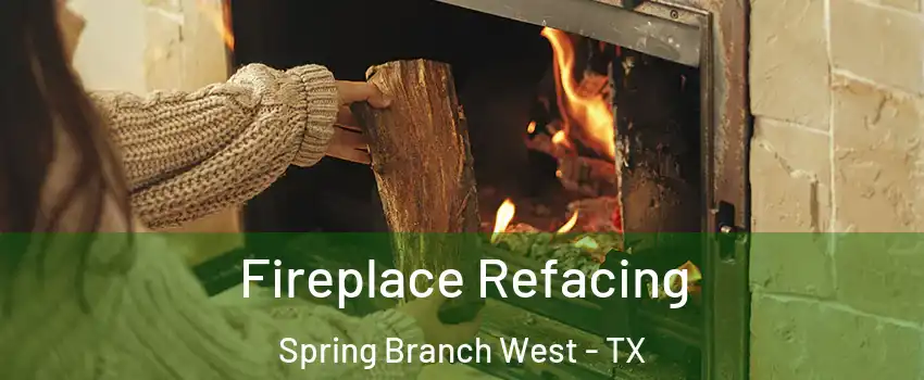 Fireplace Refacing Spring Branch West - TX