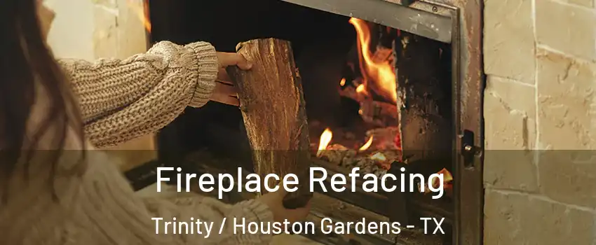 Fireplace Refacing Trinity / Houston Gardens - TX
