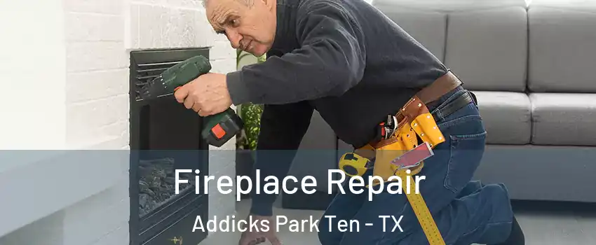 Fireplace Repair Addicks Park Ten - TX