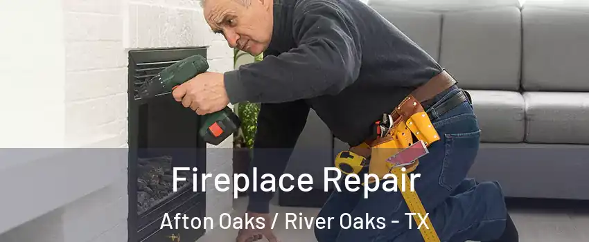 Fireplace Repair Afton Oaks / River Oaks - TX