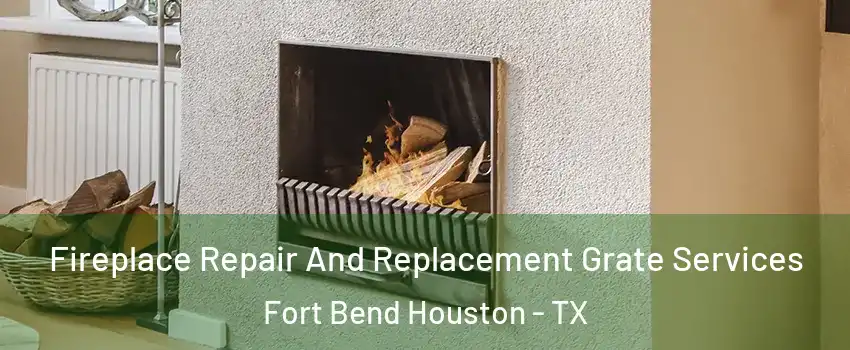 Fireplace Repair And Replacement Grate Services Fort Bend Houston - TX