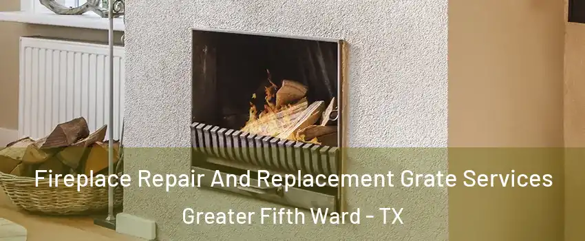 Fireplace Repair And Replacement Grate Services Greater Fifth Ward - TX