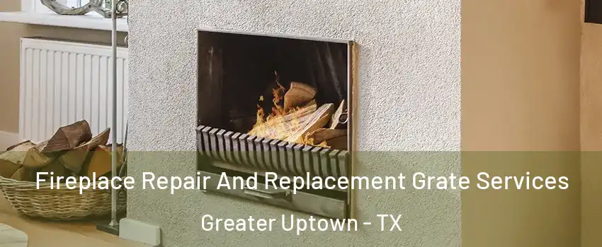 Fireplace Repair And Replacement Grate Services Greater Uptown - TX
