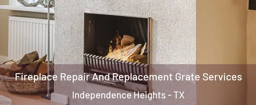 Fireplace Repair And Replacement Grate Services Independence Heights - TX
