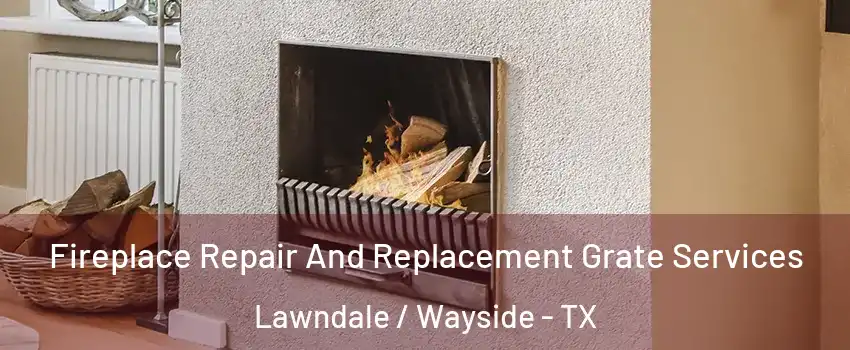 Fireplace Repair And Replacement Grate Services Lawndale / Wayside - TX