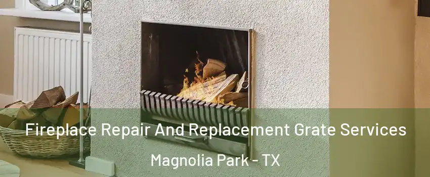 Fireplace Repair And Replacement Grate Services Magnolia Park - TX