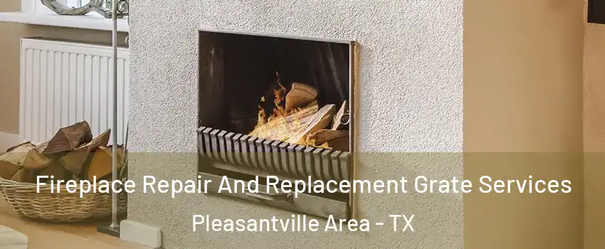 Fireplace Repair And Replacement Grate Services Pleasantville Area - TX