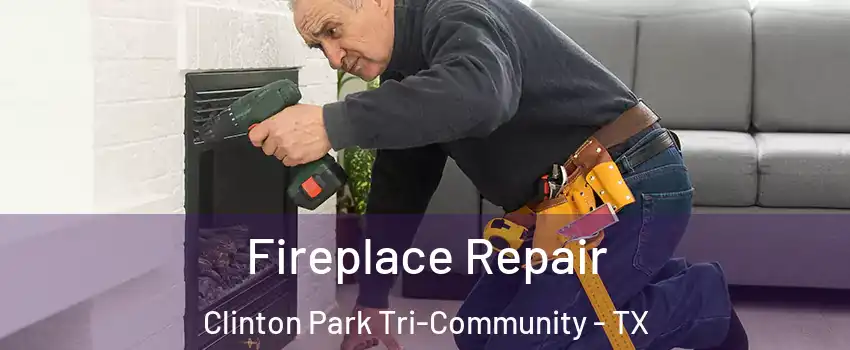 Fireplace Repair Clinton Park Tri-Community - TX