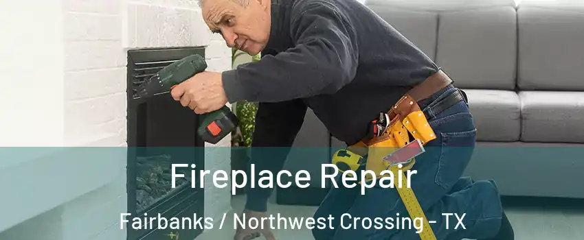 Fireplace Repair Fairbanks / Northwest Crossing - TX