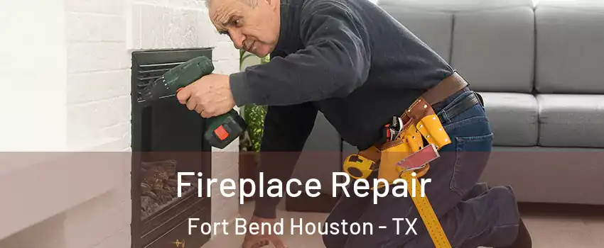 Fireplace Repair Fort Bend Houston - TX