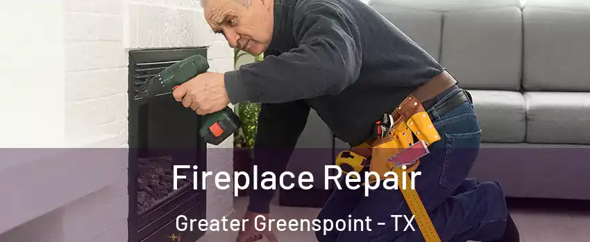 Fireplace Repair Greater Greenspoint - TX