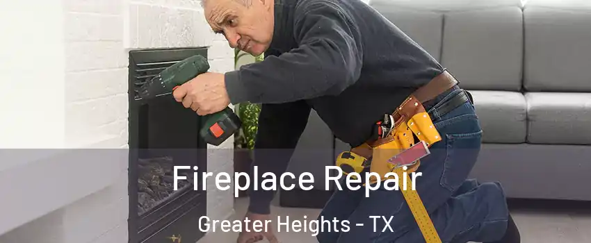 Fireplace Repair Greater Heights - TX