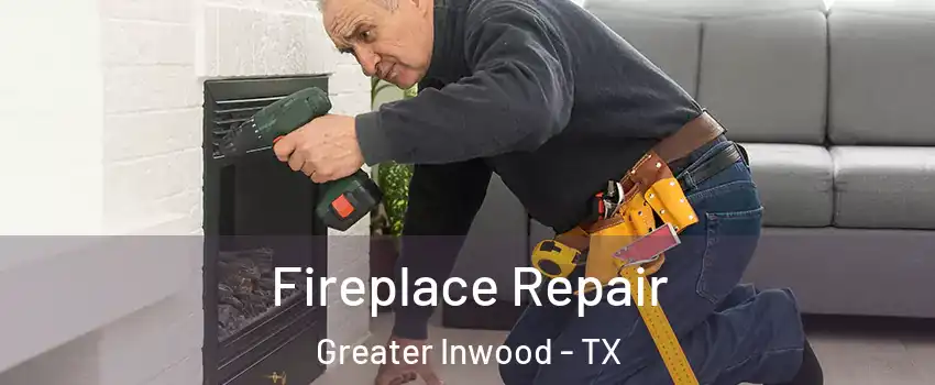 Fireplace Repair Greater Inwood - TX