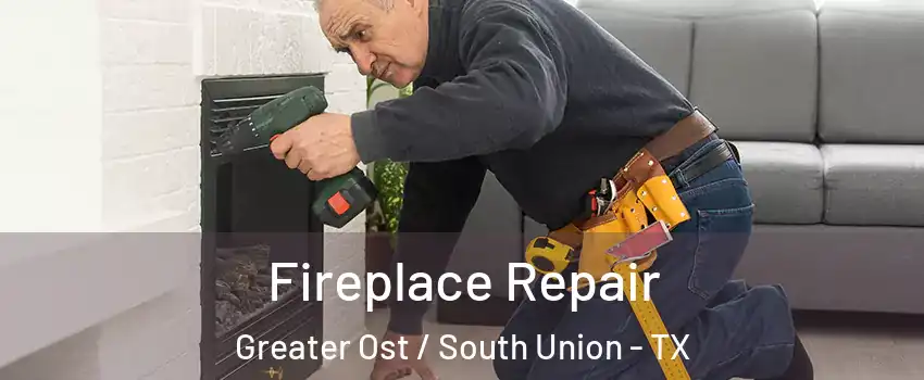Fireplace Repair Greater Ost / South Union - TX