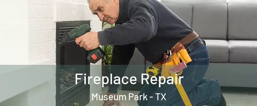 Fireplace Repair Museum Park - TX
