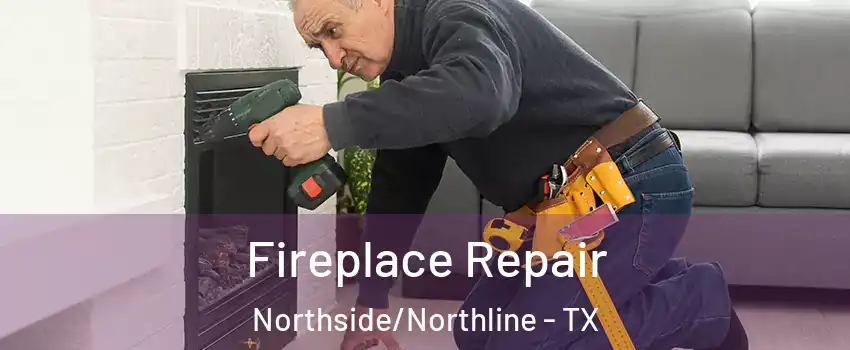 Fireplace Repair Northside/Northline - TX