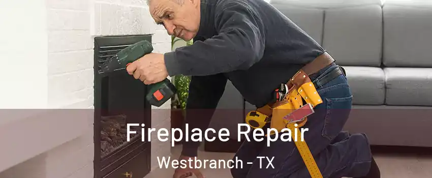 Fireplace Repair Westbranch - TX