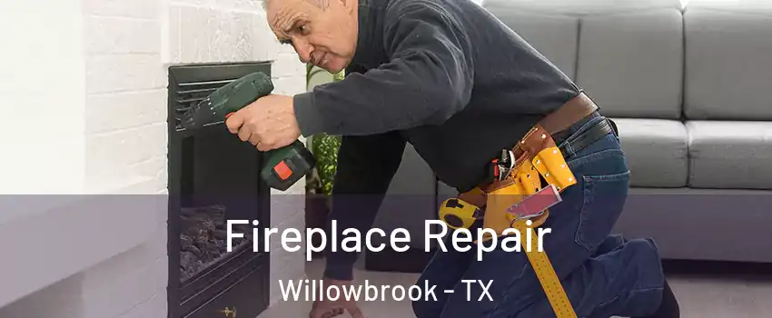 Fireplace Repair Willowbrook - TX