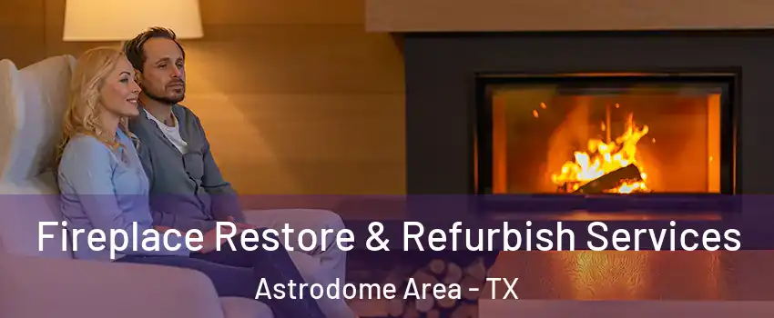 Fireplace Restore & Refurbish Services Astrodome Area - TX