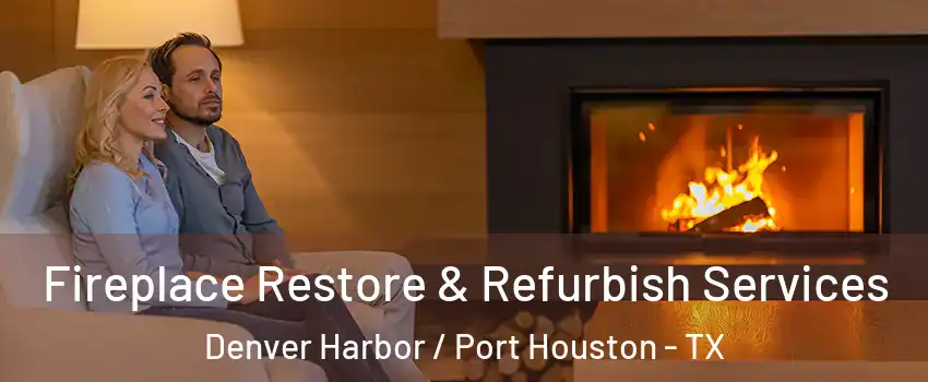Fireplace Restore & Refurbish Services Denver Harbor / Port Houston - TX