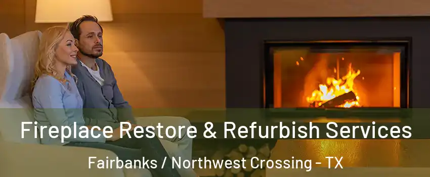 Fireplace Restore & Refurbish Services Fairbanks / Northwest Crossing - TX