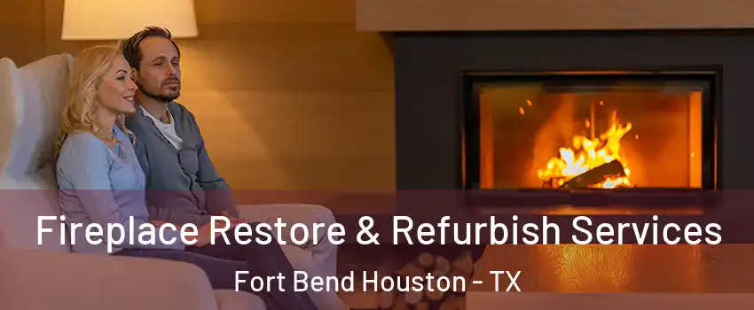 Fireplace Restore & Refurbish Services Fort Bend Houston - TX