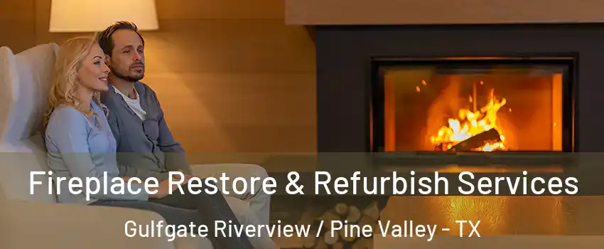 Fireplace Restore & Refurbish Services Gulfgate Riverview / Pine Valley - TX
