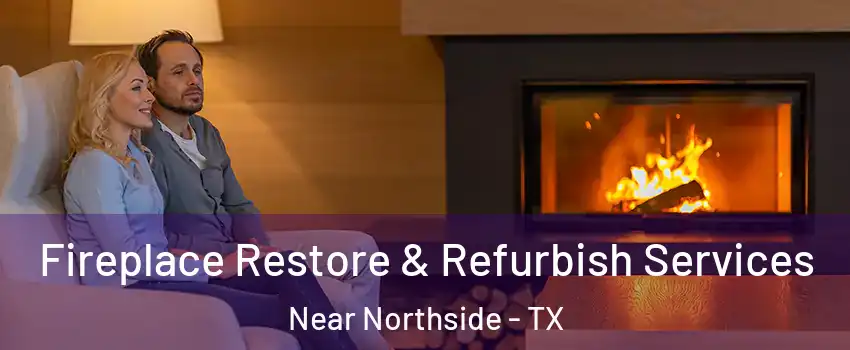 Fireplace Restore & Refurbish Services Near Northside - TX