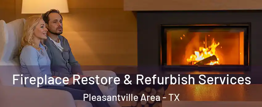 Fireplace Restore & Refurbish Services Pleasantville Area - TX