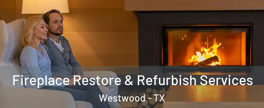 Fireplace Restore & Refurbish Services Westwood - TX