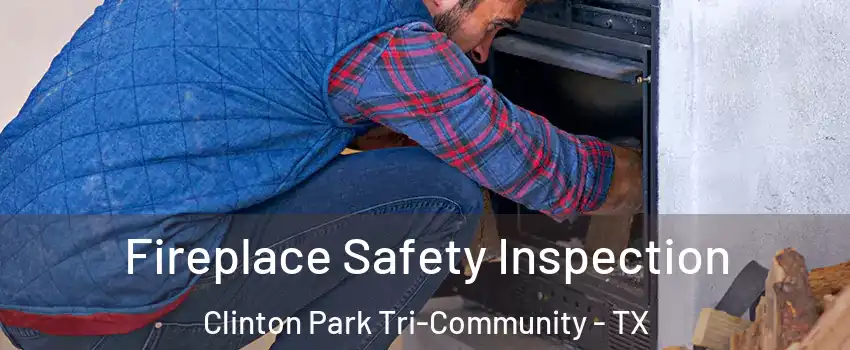 Fireplace Safety Inspection Clinton Park Tri-Community - TX