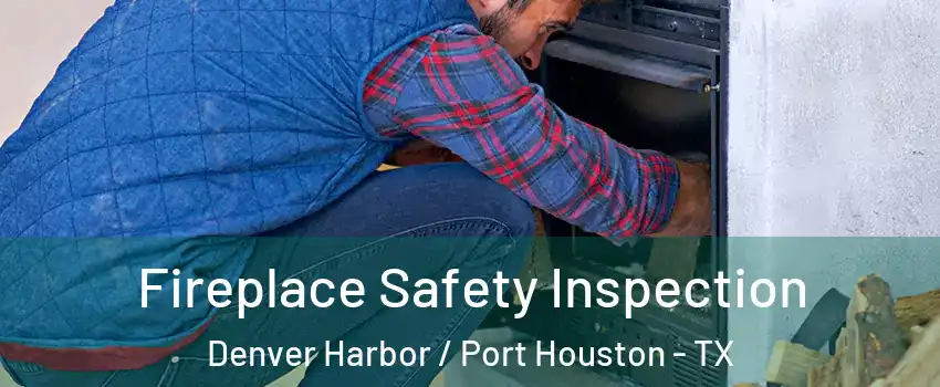 Fireplace Safety Inspection Denver Harbor / Port Houston - TX