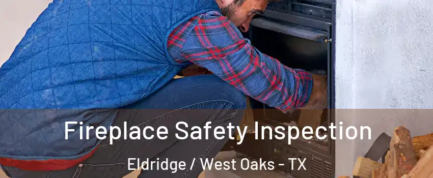 Fireplace Safety Inspection Eldridge / West Oaks - TX