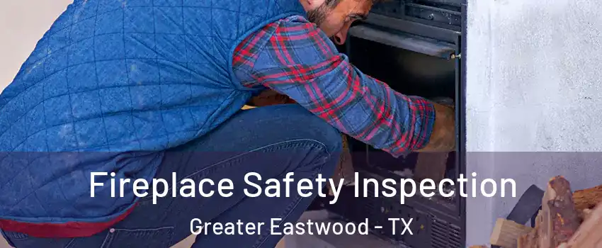 Fireplace Safety Inspection Greater Eastwood - TX