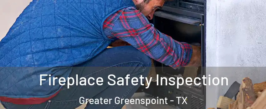 Fireplace Safety Inspection Greater Greenspoint - TX
