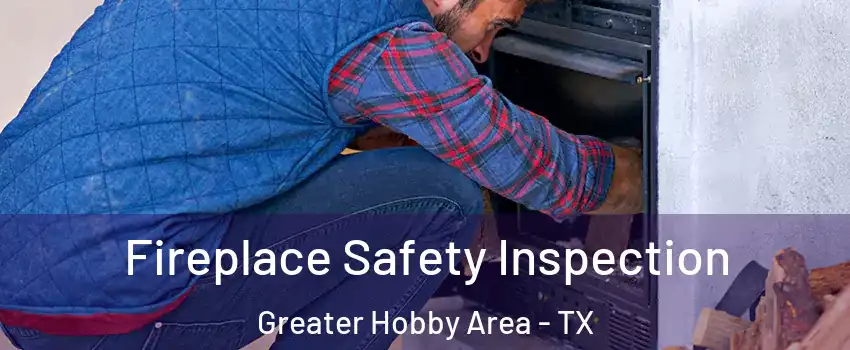 Fireplace Safety Inspection Greater Hobby Area - TX