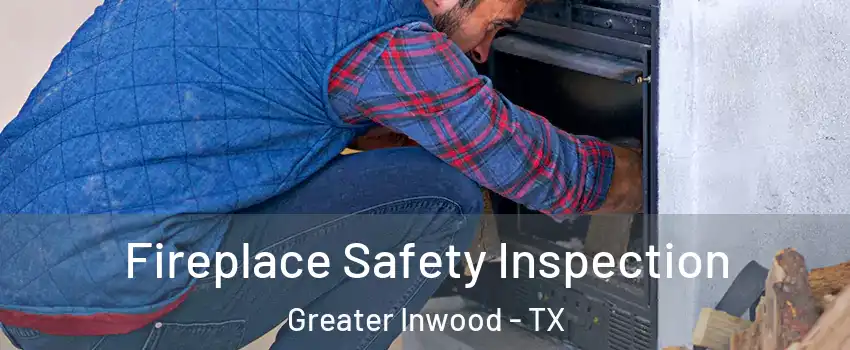 Fireplace Safety Inspection Greater Inwood - TX