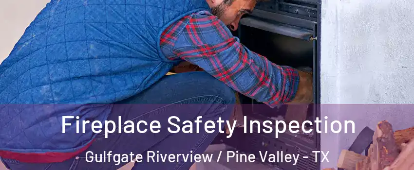 Fireplace Safety Inspection Gulfgate Riverview / Pine Valley - TX