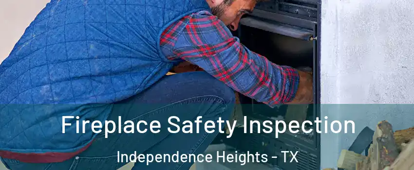 Fireplace Safety Inspection Independence Heights - TX