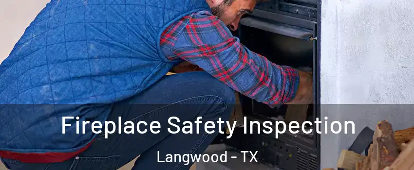 Fireplace Safety Inspection Langwood - TX