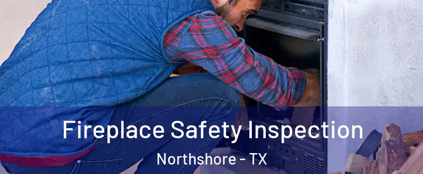 Fireplace Safety Inspection Northshore - TX