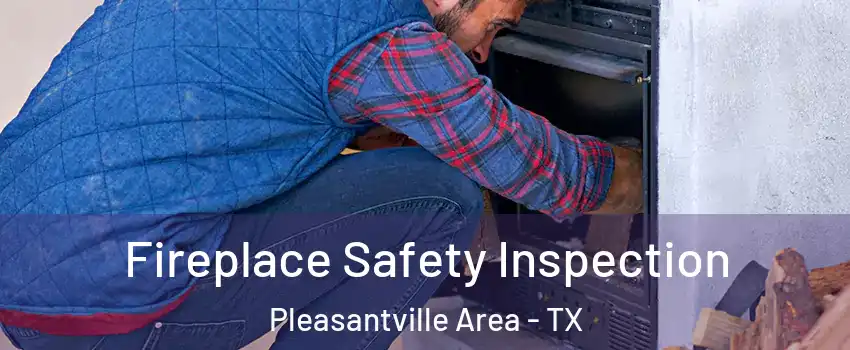 Fireplace Safety Inspection Pleasantville Area - TX
