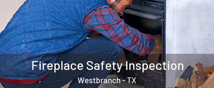Fireplace Safety Inspection Westbranch - TX