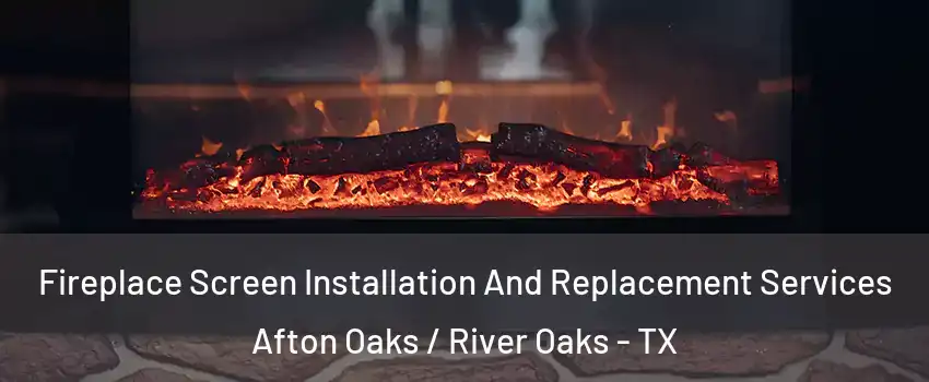 Fireplace Screen Installation And Replacement Services Afton Oaks / River Oaks - TX